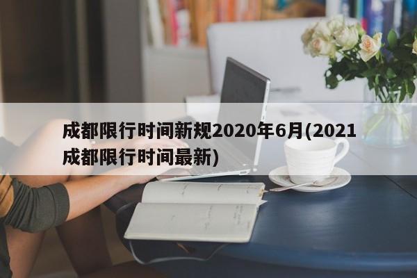 成都限行时间新规2020年6月(2021成都限行时间最新)