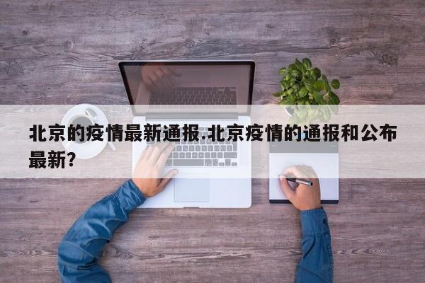 北京的疫情最新通报.北京疫情的通报和公布最新?