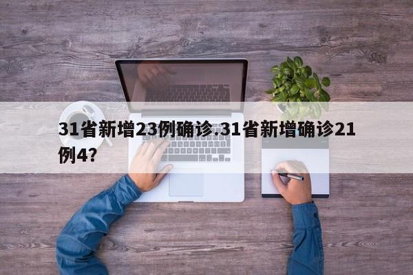 31省新增23例确诊.31省新增确诊21例4?